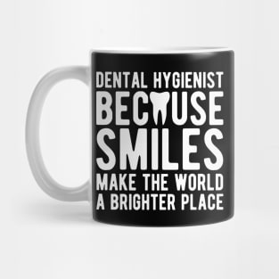 Dental Hygienist because smiles make the world a brighter place Mug